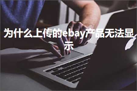 璺ㄥ鐢靛晢鐭ヨ瘑:涓轰粈涔堜笂浼犵殑ebay浜у搧鏃犳硶鏄剧ず